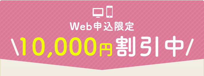 Web申込限定 今だけ10,000円割引中