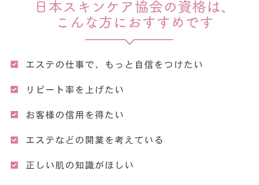 美容の仕事で、もっと自信をつけたい方 化粧品販売につながる知識が欲しい 接客術やカウンセリング力をもっと覚えたい方 リピート率を上げたい方 お客様の信用を得たい方 エステなどの開業を考えている方 正しいスキンケアの知識・化粧品の知識がほしい