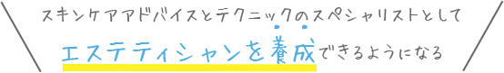 スキンケアアドバイスとテクニックのスペシャリストとしてエステティシャンを養成できるようになる