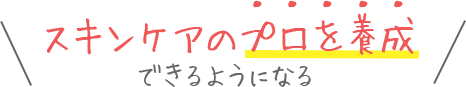 スキンケアのプロを養成できるようになる