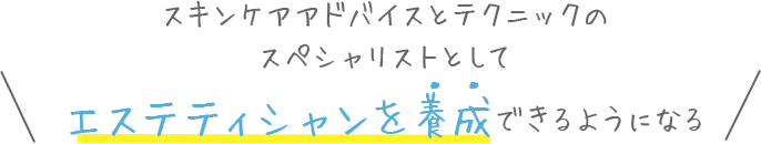 スキンケアアドバイスとテクニックのスペシャリストとしてエステティシャンを養成できるようになる